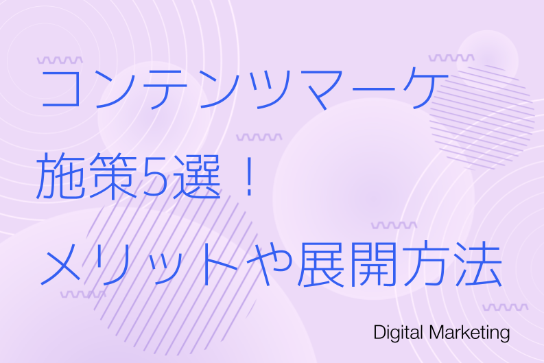 BtoB企業のコンテンツマーケティング施策5選！メリットや効果的な展開方法を紹介