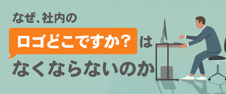 なぜ、社内の「ロゴどこですか?」はなくならないのか