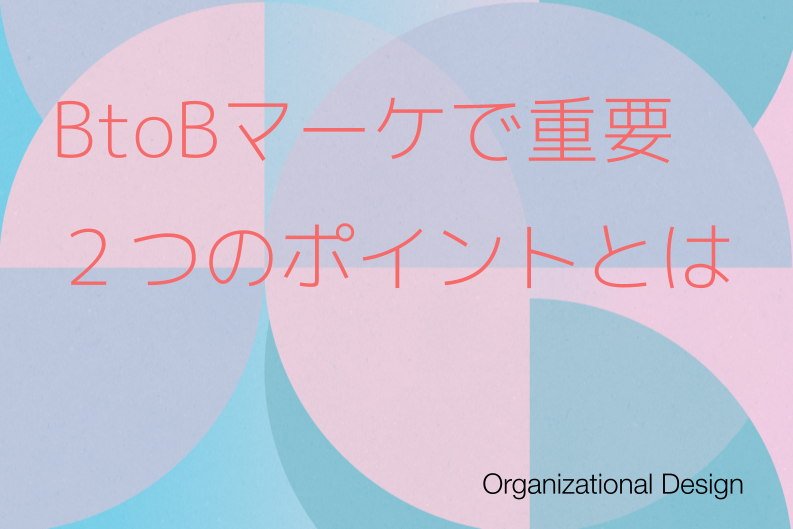 BtoBマーケティングで重要な２つのポイント「デジタル活用」「組織の分業化」とは